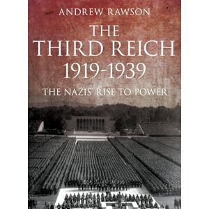 Rawson, Andrew The Third Reich 1919-1939: The Nazis' Rise to Power Rawson, Andrew The Third Reich 1919-1939: The Nazis' Rise to Power