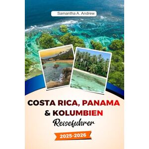 Andrew, Samantha A. COSTA RICA, PANAMA & KOLUMBIEN Reiseführer 2025–2026: Entdecken Sie unberührte Strände, majestätische Regenwälder, pulsierende Städte und verborgene Schätze in San José, Cartagena und darüber hinaus Andrew, Samantha A. COSTA RICA, PANAMA & KOLUMBIEN Reiseführer 2025–2026: Entdecken Sie unberührte Strände, majestätische Regenwälder, pulsierende Städte und verborgene Schätze in San José, Cartagena und darüber hinaus
