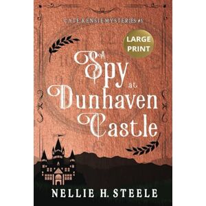 Steele, Nellie H. A Spy at Dunhaven Castle: A Cate Kensie Mystery (Cate Kensie Mysteries Large Print Edition) Steele, Nellie H. A Spy at Dunhaven Castle: A Cate Kensie Mystery (Cate Kensie Mysteries Large Print Edition)