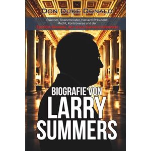 Donald, Don Duke Biografie von Larry Summers: Ökonom, Finanzminister, Harvard-Präsident: Macht, Kontroverse und der Epstein-Skandal, der seine Karriere beendete Donald, Don Duke Biografie von Larry Summers: Ökonom, Finanzminister, Harvard-Präsident: Macht, Kontroverse und der Epstein-Skandal, der seine Karriere beendete