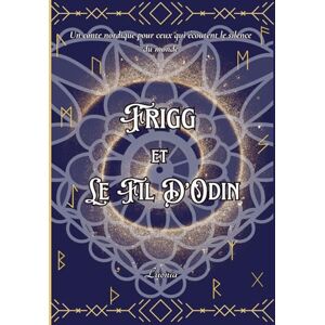 Luonia Frigg et le fil d'Odin: Un conte nordique pour ceux qui écoutent le silence du monde (Echos des Neufs Mondes) Luonia Frigg et le fil d'Odin: Un conte nordique pour ceux qui écoutent le silence du monde (Echos des Neufs Mondes)