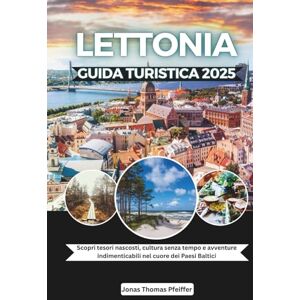 Pfeiffer, Jonas Thomas Guida turistica della Lettonia 2025: Scopri tesori nascosti, cultura senza tempo e avventure indimenticabili nel cuore dei Paesi Baltici Pfeiffer, Jonas Thomas Guida turistica della Lettonia 2025: Scopri tesori nascosti, cultura senza tempo e avventure indimenticabili nel cuore dei Paesi Baltici