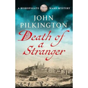 Pilkington, John Death of a Stranger: Step into Tudor England in this gripping new historical mystery from John Pilkington (The Bishopsgate Ward Mysteries, 1) Pilkington, John Death of a Stranger: Step into Tudor England in this gripping new historical mystery from John Pilkington (The Bishopsgate Ward Mysteries, 1)
