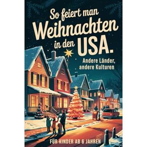 Kleinert, Sandy So feiert man Weihnachten in den USA – Andere Länder, andere Kulturen: Ein interkulturelles Weihnachtsbuch zum Staunen, Lernen und Vergleichen – mit Wissen, Gefühl und Mitmach-Ideen Kleinert, Sandy So feiert man Weihnachten in den USA – Andere Länder, andere Kulturen: Ein interkulturelles Weihnachtsbuch zum Staunen, Lernen und Vergleichen – mit Wissen, Gefühl und Mitmach-Ideen