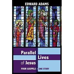 Adams, Edward Parallel Lives of Jesus: A Narrative-Critical Guide To The Four Gospels Adams, Edward Parallel Lives of Jesus: A Narrative-Critical Guide To The Four Gospels