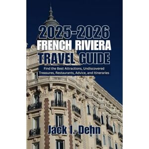 Dehn, Jack I. French Riviera Travel Guide 2025-2026: Find the Best Attractions, Undiscovered Treasures, Restaurants, Advice, and Itineraries Dehn, Jack I. French Riviera Travel Guide 2025-2026: Find the Best Attractions, Undiscovered Treasures, Restaurants, Advice, and Itineraries