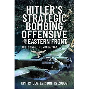 Degtev, Dmitry Hitler's Strategic Bombing Offensive on the Eastern Front: Blitz Over the Volga, 1943 Degtev, Dmitry Hitler's Strategic Bombing Offensive on the Eastern Front: Blitz Over the Volga, 1943