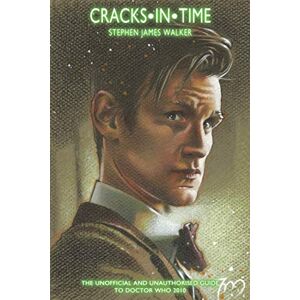 Walker, Stephen James Cracks In Time: The Unofficial and Unauthorised Guide to 'Doctor Who' 2010: 6 (Doctor Who Guides) Walker, Stephen James Cracks In Time: The Unofficial and Unauthorised Guide to 'Doctor Who' 2010: 6 (Doctor Who Guides)