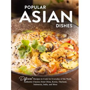 Press, BookSumo Popular Asian Dishes: Different Recipes to Cook for Everyday of the Week; Authentic Classics from China, Korea, Thailand, Indonesia, India, and More Press, BookSumo Popular Asian Dishes: Different Recipes to Cook for Everyday of the Week; Authentic Classics from China, Korea, Thailand, Indonesia, India, and More
