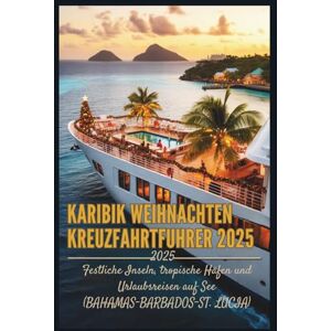 Wright, Melissa S. Karibik Weihnachten Kreuzfahrtführer 2025: Festliche Inseln, tropische Häfen und Urlaub Ausflüge auf See (Bahamas–Barbados–St. Lucia) Wright, Melissa S. Karibik Weihnachten Kreuzfahrtführer 2025: Festliche Inseln, tropische Häfen und Urlaub Ausflüge auf See (Bahamas–Barbados–St. Lucia)