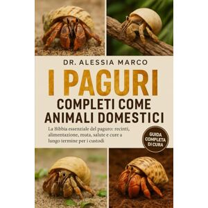 Marco, Dr. Alessia I PAGURI COMPLETI COME ANIMALI DOMESTICI: La Bibbia essenziale del paguro: recinti, alimentazione, muta, salute e cure a lungo termine per i custodi Marco, Dr. Alessia I PAGURI COMPLETI COME ANIMALI DOMESTICI: La Bibbia essenziale del paguro: recinti, alimentazione, muta, salute e cure a lungo termine per i custodi
