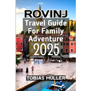 MÜLLER, TOBIAS Rovinj Travel Guide For Family Adventure 2025 MÜLLER, TOBIAS Rovinj Travel Guide For Family Adventure 2025