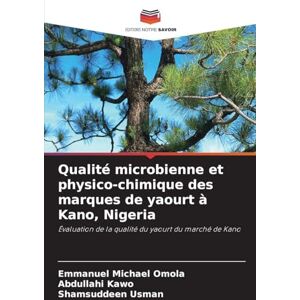 Omola, Emmanuel Michael Qualité microbienne et physico-chimique des marques de yaourt à Kano, Nigeria: Évaluation de la qualité du yaourt du marché de Kano Omola, Emmanuel Michael Qualité microbienne et physico-chimique des marques de yaourt à Kano, Nigeria: Évaluation de la qualité du yaourt du marché de Kano