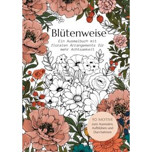 Winterfeld, Leonore Blütenweise Ein Ausmalbuch mit floralen Arrangements für mehr Achtsamkeit: 50 Motive zum Ausmalen, Aufblühen und Durchatmen Winterfeld, Leonore Blütenweise Ein Ausmalbuch mit floralen Arrangements für mehr Achtsamkeit: 50 Motive zum Ausmalen, Aufblühen und Durchatmen