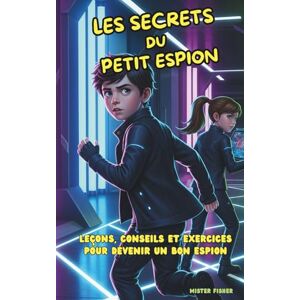 Fisher, Mister Les Secrets du petit Espion: Leçons, conseils et exercices pour devenir un bon espion: 6 (Regards d'enfants) Fisher, Mister Les Secrets du petit Espion: Leçons, conseils et exercices pour devenir un bon espion: 6 (Regards d'enfants)