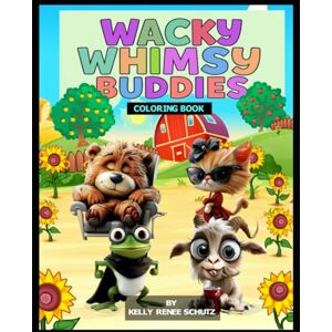 Schutz, Kelly Renee Wacky Whimsy Buddies: Kid and Adult Coloring Book Schutz, Kelly Renee Wacky Whimsy Buddies: Kid and Adult Coloring Book