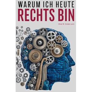 Gruber-Lavin, Oliver M Warum ich heute rechts bin: Eine persönliche Reise durch Ideologie, Zweifel und Erkenntnis Gruber-Lavin, Oliver M Warum ich heute rechts bin: Eine persönliche Reise durch Ideologie, Zweifel und Erkenntnis