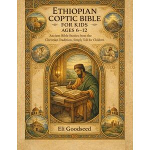 Goodseed, Eli Ethiopian Coptic Bible for Kids Ages 6 –12: Ancient Bible Stories from the Christian Tradition, Simply Told for Children Goodseed, Eli Ethiopian Coptic Bible for Kids Ages 6 –12: Ancient Bible Stories from the Christian Tradition, Simply Told for Children