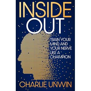 Unwin, Charlie Inside Out: Train your mind and your nerve like a champion Unwin, Charlie Inside Out: Train your mind and your nerve like a champion