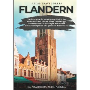 TRAVEL PRESS, ATLAS FLANDERN REISEFÜHRER 2025: Erkunden Sie Belgiens stilvolle Kulturhauptstadt durch versteckte Juwelen, Architektur, Essen, Kunst, Mode, Charme am Flussufer und Erlebnisse für jeden Reisenden TRAVEL PRESS, ATLAS FLANDERN REISEFÜHRER 2025: Erkunden Sie Belgiens stilvolle Kulturhauptstadt durch versteckte Juwelen, Architektur, Essen, Kunst, Mode, Charme am Flussufer und Erlebnisse für jeden Reisenden