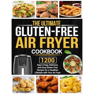 K. Miller, Sophia The Ultimate Gluten-Free Air Fryer Cookbook: 1200 Days Crispy, Delicious, and Easy Gluten-Free Recipes for a Healthier Lifestyle with Your Air Fryer K. Miller, Sophia The Ultimate Gluten-Free Air Fryer Cookbook: 1200 Days Crispy, Delicious, and Easy Gluten-Free Recipes for a Healthier Lifestyle with Your Air Fryer