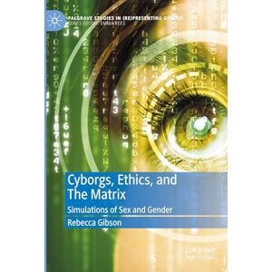 Gibson Cyborgs, Ethics, and The Matrix: Simulations of Sex and Gender (Palgrave Studies in (Re)Presenting Gender) Gibson Cyborgs, Ethics, and The Matrix: Simulations of Sex and Gender (Palgrave Studies in (Re)Presenting Gender)