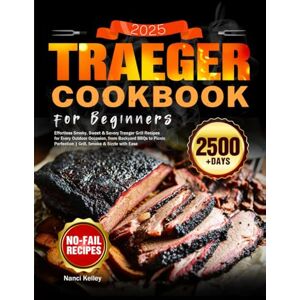 Kelley, Nanci 2025 Traeger Cookbook for Beginners: Effortless Smoky, Sweet & Savory Traeger Grill Recipes for Every Outdoor Occasion, from Backyard BBQs to Picnic Perfection Grill, Smoke & Sizzle with Ease Kelley, Nanci 2025 Traeger Cookbook for Beginners: Effortless Smoky, Sweet & Savory Traeger Grill Recipes for Every Outdoor Occasion, from Backyard BBQs to Picnic Perfection Grill, Smoke & Sizzle with Ease