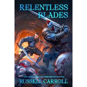 Carroll, Russell RELENTLESS BLADES: VOLUME I of THE PROPHECIES OF ZARUNE: 1 Carroll, Russell RELENTLESS BLADES: VOLUME I of THE PROPHECIES OF ZARUNE: 1