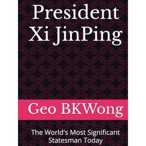 BKWong, Geo President Xi JinPing: The World's Most Significant Statesman Today BKWong, Geo President Xi JinPing: The World's Most Significant Statesman Today
