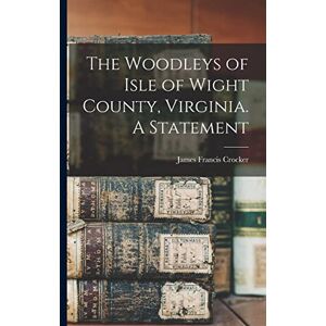Crocker, James Francis The Woodleys of Isle of Wight County, Virginia. A Statement Crocker, James Francis The Woodleys of Isle of Wight County, Virginia. A Statement