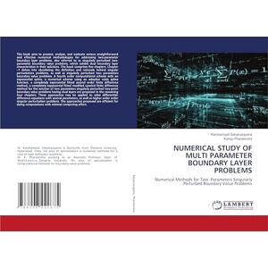 Satyanarayana, Kambampati NUMERICAL STUDY OF MULTI PARAMETER BOUNDARY LAYER PROBLEMS: Numerical Methods for Two -Parameters Singularly Perturbed Boundary Value Problems Satyanarayana, Kambampati NUMERICAL STUDY OF MULTI PARAMETER BOUNDARY LAYER PROBLEMS: Numerical Methods for Two -Parameters Singularly Perturbed Boundary Value Problems