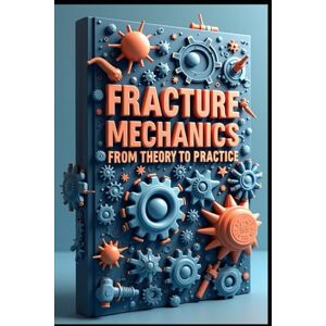 Abdo, Saad Fracture Mechanics From Theory To Practice: Applied Fracture Mechanics In Engineering Design, Advanced Principles Of Modern Fracture Mechanics, Essential Concepts In Fracture Mechanics Analysis Abdo, Saad Fracture Mechanics From Theory To Practice: Applied Fracture Mechanics In Engineering Design, Advanced Principles Of Modern Fracture Mechanics, Essential Concepts In Fracture Mechanics Analysis