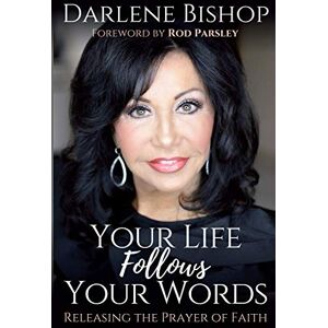 Bishop, Darlene Your Life Follows Your Words: Releasing the Power of Faith Bishop, Darlene Your Life Follows Your Words: Releasing the Power of Faith