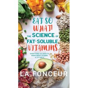 La Fonceur Eat So What! The Science of Fat-Soluble Vitamins: Everything You Need to Know About Vitamins A, D, E and K La Fonceur Eat So What! The Science of Fat-Soluble Vitamins: Everything You Need to Know About Vitamins A, D, E and K