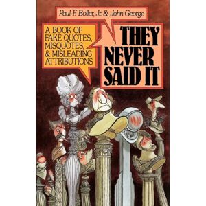 Boller Jr., Paul F. They Never Said It: A Book of Fake Quotes, Misquotes, and Misleading Attributions Boller Jr., Paul F. They Never Said It: A Book of Fake Quotes, Misquotes, and Misleading Attributions