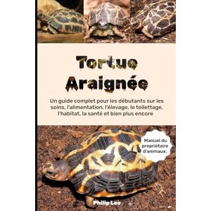 LEO, PHILIP TORTUE ARAIGNÉE: Un guide complet pour les débutants sur les soins, l'alimentation, l'élevage, le toilettage, l'habitat, la santé et bien plus encore. LEO, PHILIP TORTUE ARAIGNÉE: Un guide complet pour les débutants sur les soins, l'alimentation, l'élevage, le toilettage, l'habitat, la santé et bien plus encore.