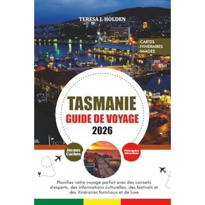 HOLDEN, TERESA J. TASMANIE GUIDE DE VOYAGE 2026: Planifiez votre voyage parfait avec des conseils d'experts, des informations culturelles, des festivals et des itinéraires familiaux et de luxe HOLDEN, TERESA J. TASMANIE GUIDE DE VOYAGE 2026: Planifiez votre voyage parfait avec des conseils d'experts, des informations culturelles, des festivals et des itinéraires familiaux et de luxe