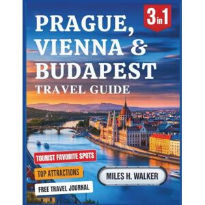 Walker, Miles H. Prague, Vienna & Budapest Travel Guide: Explore Central Europe's Capitals with Insider Tips, Hidden Gems & Local Favorites. Walker, Miles H. Prague, Vienna & Budapest Travel Guide: Explore Central Europe's Capitals with Insider Tips, Hidden Gems & Local Favorites.