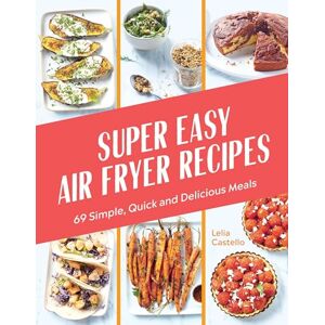 Castello, Lelia Super Easy Air Fryer Recipes: 69 Simple, Quick and Delicious Meals Castello, Lelia Super Easy Air Fryer Recipes: 69 Simple, Quick and Delicious Meals