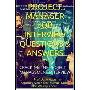 Kocer, John PROJECT MANAGER JOB INTERVIEW QUESTIONS & ANSWERS: CRACKING THE PROJECT MANAGAMENT INTERVIEW Kocer, John PROJECT MANAGER JOB INTERVIEW QUESTIONS & ANSWERS: CRACKING THE PROJECT MANAGAMENT INTERVIEW