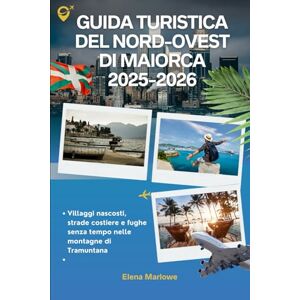 Marlowe, Elena Guida turistica del nord-ovest di Maiorca 2025-2026: Villaggi nascosti, strade costiere e fughe senza tempo nelle montagne di Tramuntana Marlowe, Elena Guida turistica del nord-ovest di Maiorca 2025-2026: Villaggi nascosti, strade costiere e fughe senza tempo nelle montagne di Tramuntana