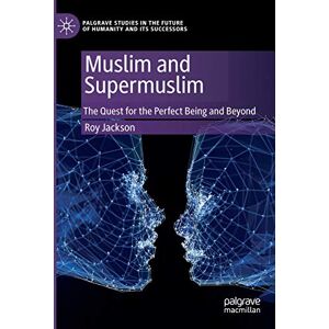 Jackson Muslim and Supermuslim: The Quest for the Perfect Being and Beyond (Palgrave Studies in the Future of Humanity and its Successors) Jackson Muslim and Supermuslim: The Quest for the Perfect Being and Beyond (Palgrave Studies in the Future of Humanity and its Successors)