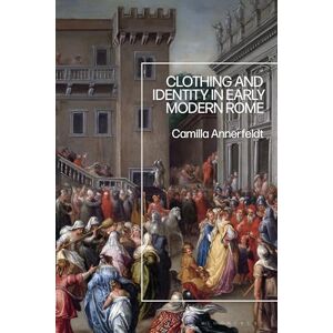 Annerfeldt, Camilla Clothing and Identity in Early Modern Rome Annerfeldt, Camilla Clothing and Identity in Early Modern Rome