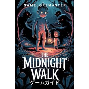GameLoreMaster THE MIDNIGHT WALK ゲームガイド: あらゆるレベルと敵を征服するために、すべてのチャレンジで勝利戦略と専門家のヒントをアンロックしましょう GameLoreMaster THE MIDNIGHT WALK ゲームガイド: あらゆるレベルと敵を征服するために、すべてのチャレンジで勝利戦略と専門家のヒントをアンロックしましょう