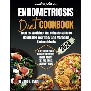 Ryan, Dr Jane T. ENDOMETRIOSIS DIET COOKBOOK: Food as Medicine: The Ultimate Guide to Nourishing Your Body and Managing Endometriosis Ryan, Dr Jane T. ENDOMETRIOSIS DIET COOKBOOK: Food as Medicine: The Ultimate Guide to Nourishing Your Body and Managing Endometriosis