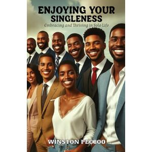 Peccoo, Winston Enjoying Your Singleness: Embracing and Thriving in Solo Life Peccoo, Winston Enjoying Your Singleness: Embracing and Thriving in Solo Life