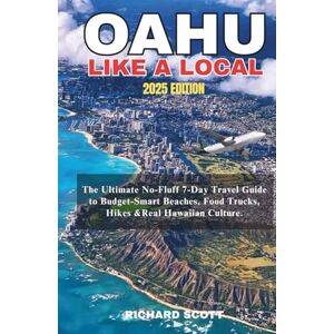 Scott OAHU LIKE A LOCAL 2025: The Ultimate No-Fluff 7-Day Travel Guide to Budget-Smart Beaches, Food Trucks, Hikes &Real Hawaiian Culture. Scott OAHU LIKE A LOCAL 2025: The Ultimate No-Fluff 7-Day Travel Guide to Budget-Smart Beaches, Food Trucks, Hikes &Real Hawaiian Culture.