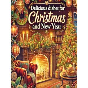 Miller, Ketti Delicious dishes for Christmas and New Year!": Where Holiday Traditions Meet Flavor! Miller, Ketti Delicious dishes for Christmas and New Year!": Where Holiday Traditions Meet Flavor!