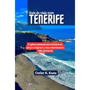 Kunz, Cutler K. TENERIFE Guía de viaje 2025: Explora monumentos históricos, playas vírgenes y una emocionante vida nocturna Kunz, Cutler K. TENERIFE Guía de viaje 2025: Explora monumentos históricos, playas vírgenes y una emocionante vida nocturna