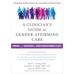 Chang, Sand C A Clinician's Guide to Gender-Affirming Care: Working with Transgender and Gender-Nonconforming Clients Chang, Sand C A Clinician's Guide to Gender-Affirming Care: Working with Transgender and Gender-Nonconforming Clients